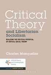 book Critical theory and libertarian socialism : realizing the political potential of critical social theory