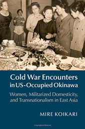 book Cold War encounters in US-occupied Okinawa : women, militarized domesticity, and transnationalism in East Asia