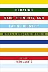 book Debating race, ethnicity, and Latino identity : Jorge J.E. Gracia and his critics