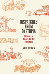 book Dispatches from dystopia : histories of places not yet forgotten