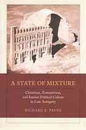 book A state of mixture : Christians, Zoroastrians, and Iranian political culture in late Antiquity