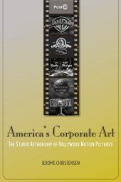 book America's Corporate Art: The Studio Authorship of Hollywood Motion Pictures  (1929-2001)