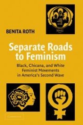 book Separate roads to feminism : Black, Chicana, and White feminist movements in America's second wave