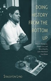 book Doing history from the bottom up : on E.P. Thompson, Howard Zinn, and rebuilding the labor movement from below