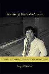 book Becoming Reinaldo Arenas : family, sexuality, and the Cuban Revolution