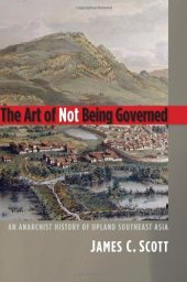 book The art of not being governed : an anarchist history of upland Southeast Asia