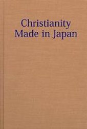 book Christianity made in Japan : a study of indigenous movements