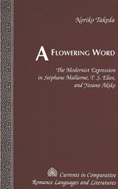 book A flowering word : the modernist expression in Stephane Mallarme, T.S. Eliot, and Yosano Akiko