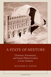 book A state of mixture : Christians, Zoroastrians, and Iranian political culture in late Antiquity