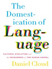 book The domestication of language : cultural evolution and the uniqueness of the human animal