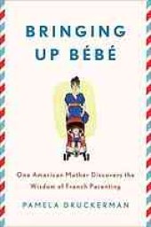 book Bringing up bébé : one American mother discovers the wisdom of French parenting