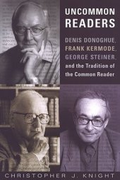 book Uncommon readers : Denis Donoghue, Frank Kermode, George Steiner and the Tradition of the Common Reader