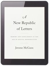 book A new republic of letters : memory and scholarship in the age of digital reproduction