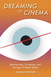 book Dreaming of cinema : spectatorship, surrealism, et the age of digital media