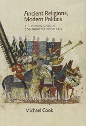 book Ancient religions, modern politics : the Islamic case in comparative perspective