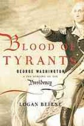 book Blood of tyrants : George Washington & the forging of the presidency