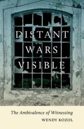 book Distant wars visible : the ambivalence of witnessing