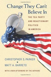 book Change they can't believe in : the Tea Party and reactionary politics in America