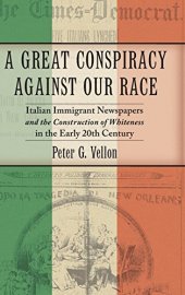 book A great conspiracy against our race : Italian immigrant newspapers and the construction of whiteness in the early twentieth century