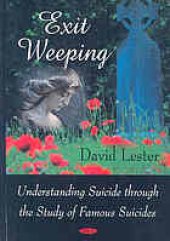 book Exit weeping : understanding suicide through the study of famous suicides