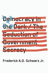 book Democracy in the dark : the seduction of government secrecy