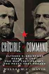 book Crucible of command : Ulysses S. Grant and Robert E. Lee -- the war they fought, the peace they forged