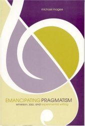 book Emancipating pragmatism : Emerson, jazz, and experimental writing