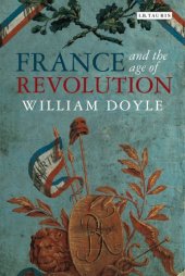 book France and the age of revolution : regimes old and new from Louis XIV to Napoleon Bonaparte