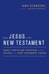 book From Jesus to the New Testament: Early Christian Theology and the Origin of the New Testament Canon