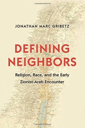 book Defining Neighbors: Religion, Race, and the Early Zionist-Arab Encounter: Religion, Race, and the Early Zionist-Arab Encounter