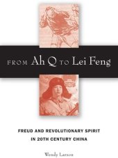 book From Ah Q to Lei Feng : Freud and revolutionary spirit in 20th century China