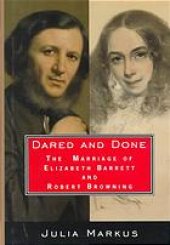 book Dared and done : the marriage of Elizabeth Barrett and Robert Browning