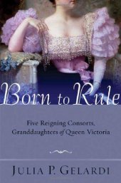 book Born to rule : five reigning consorts, granddaughters of Queen Victoria