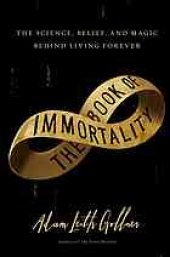 book The book of immortality : the science, belief, and magic behind living forever