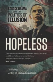 book Hopeless : Barack Obama and the politics of illusion