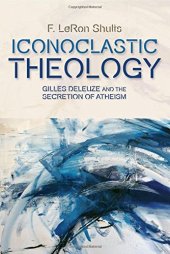 book Iconoclastic Theology: Gilles Deleuze and the Secretion of Atheism