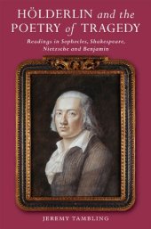 book Hölderlin and the Poetry of Tragedy : Readings in Sophocles, Shakespeare, Nietzsche and Benjamin