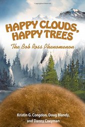 book Happy clouds, happy trees : the Bob Ross phenomenon