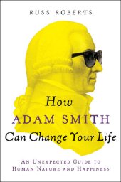 book How Adam Smith Can Change Your Life : An Unexpected Guide to Human Nature and Happiness