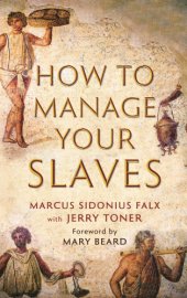 book How to Manage Your Slaves by Marcus Sidonius Falx