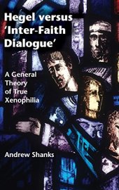 book Hegel versus ’Inter-Faith Dialogue’: A General Theory of True Xenophilia