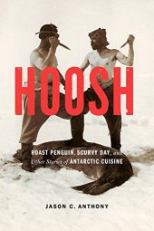 book Hoosh : Roast Penguin, Scurvy Day, and Other Stories of Antarctic Cuisine