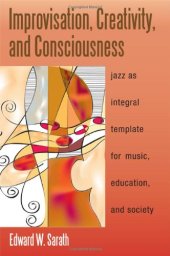 book Improvisation, Creativity, and Consciousness: Jazz As Integral Template for Music, Education, and Society