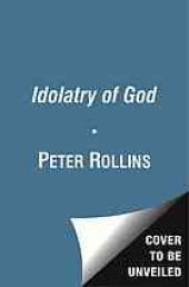 book The idolatry of God : breaking our addiction to certainty and satisfaction