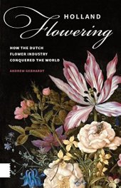 book Holland flowering how the Dutch flower industry conquered the world