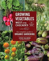 book Growing Vegetables West of the Cascades, 35th Anniversary Edition: The Complete Guide to Organic Gardening