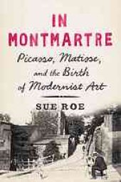 book In Montmartre : Picasso, Matisse and the Birth of Modernist Art