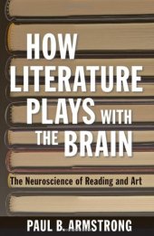 book How Literature Plays with the Brain: The Neuroscience of Reading and Art