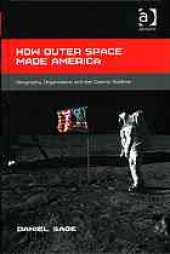 book How outer space made America : geography, organization and the cosmic sublime