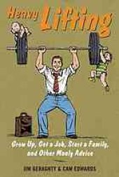 book Heavy lifting : grow up, get a job, raise a family, and other manly advice